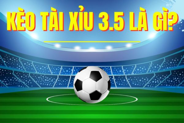 Tổng quan tài xỉu 3.5